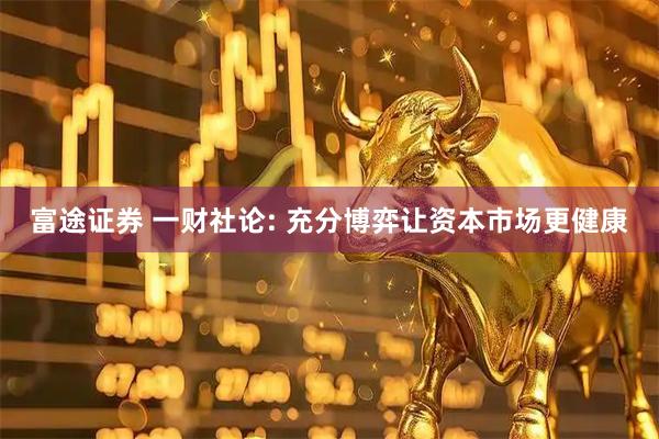 富途证券 一财社论: 充分博弈让资本市场更健康