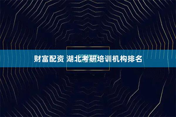 财富配资 湖北考研培训机构排名