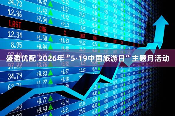 盛盈优配 2026年“5·19中国旅游日”主题月活动